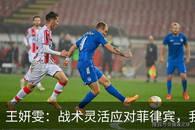 王妍雯：战术灵活应对菲律宾，我们用边路打出精彩配合
